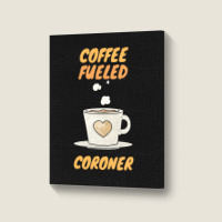 Coffee Fueled Coroner Portrait Canvas Print | Artistshot