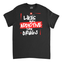 Likes More Addictive Classic T-shirt | Artistshot