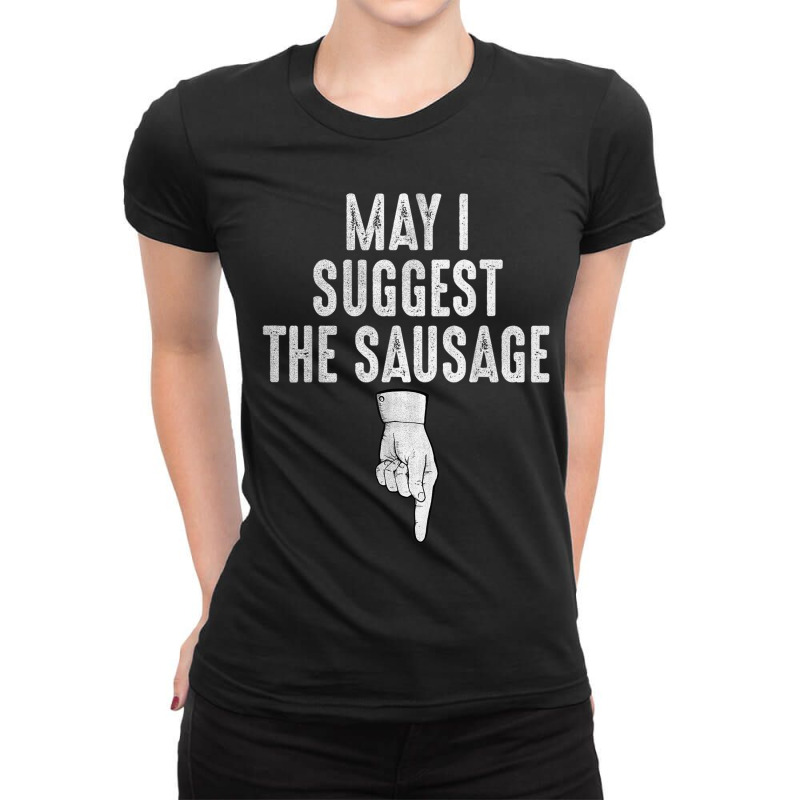 May I Suggest The Sausage Funny Inappropriate Humor Kitchen Ladies Fitted T-Shirt by IsabelConstance | Artistshot