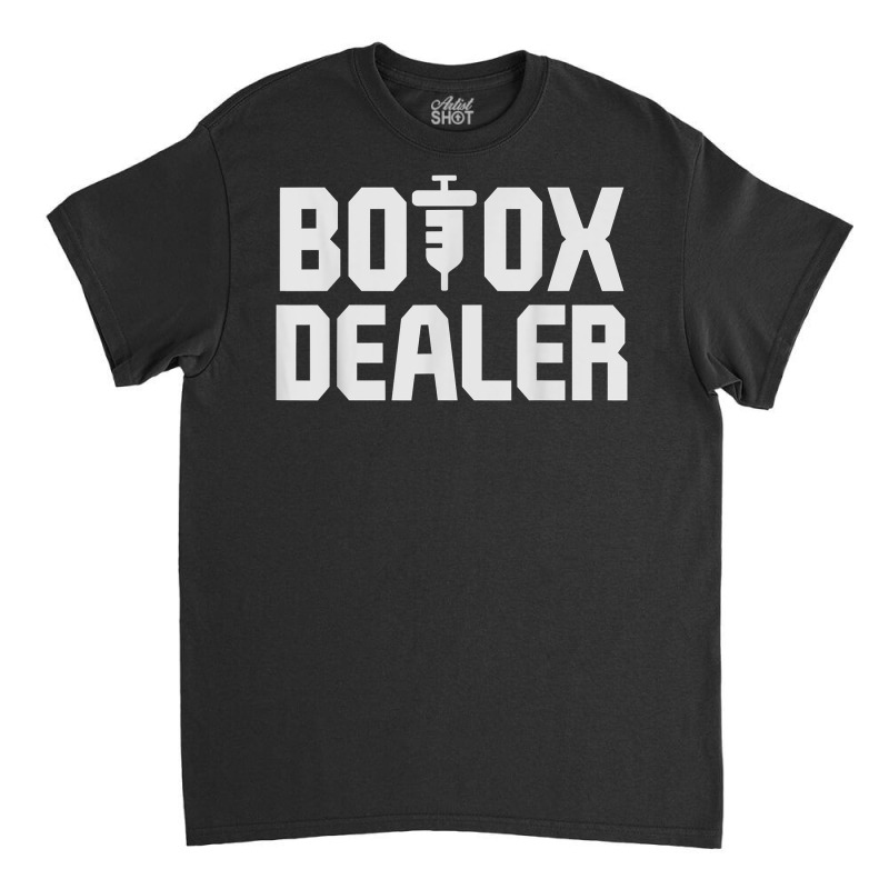 Funny Botox Dealer Syringe Cosmetic Aesthetic Nurse Injector T Shirt Classic T-shirt | Artistshot