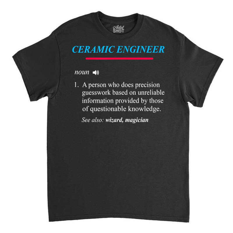 Ceramic Engineer Definition T Shirt Classic T-shirt | Artistshot