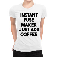 Instant Fuse Maker Just Add Coffee T Shirt Ladies Fitted T-shirt | Artistshot