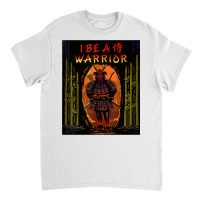 I Be A Samurai Warrior T Shirt Classic T-shirt | Artistshot