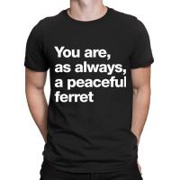 You Are As Always A Peaceful Ferret T-shirt | Artistshot