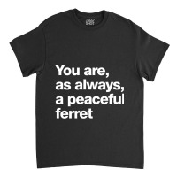 You Are As Always A Peaceful Ferret Classic T-shirt | Artistshot