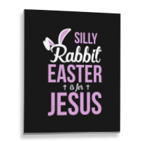 Silly Rabbit Easter Is For Jesus   (2) Metal Print Vertical | Artistshot