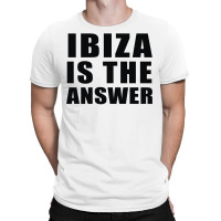 Ibiza Is The Answer T-shirt | Artistshot