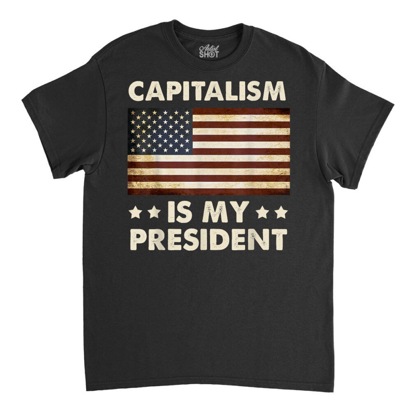 Capitalism Is My President Political Statement T Shirt Classic T-shirt by daniadsu0smyrl | Artistshot