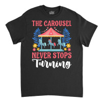 Carnival For Kids The Carousel Never Stops Turning T Shirt Classic T-shirt | Artistshot