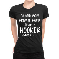 Ive Seen More Private Parts Than A Hooker Funny Nurse Life Ladies Fitted T-shirt | Artistshot