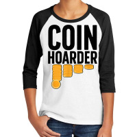 Coin Harder Coin Collector Numismatist Coin Collecting T Shirt Youth 3/4 Sleeve | Artistshot