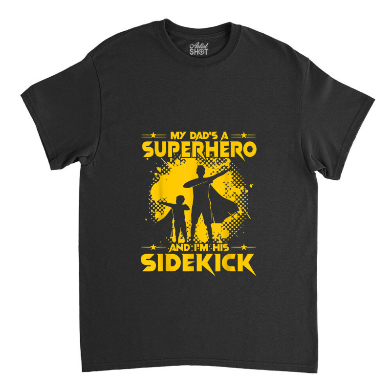 My Dad's A Superhero And I'm His Sidekick Classic T-shirt by BenSamirDarwish | Artistshot