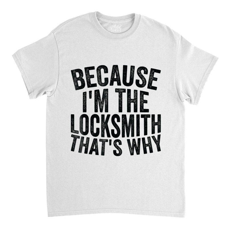 Craft Professionbecause Im The Locksmith Classic T-shirt by ShelleyDoppelmayr | Artistshot