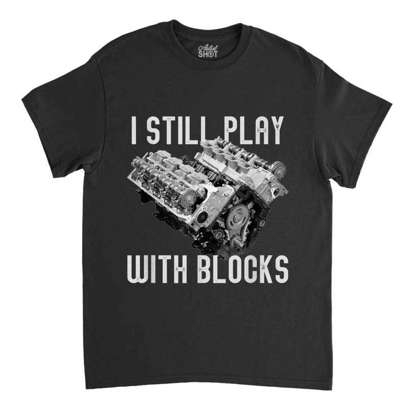 I Still Play With Blocks Racing Maintenance Man Classic T-shirt by AngelicaBrandal | Artistshot