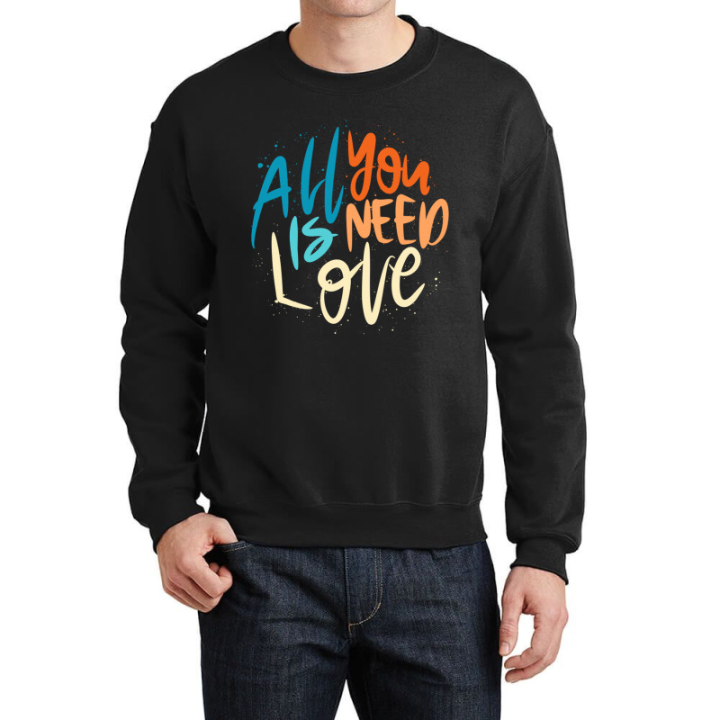 All You Is Need Love Lettering Crewneck Sweatshirt by LakeshaHughlett | Artistshot