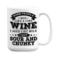 Some People Age Like A Fine Wine I Aged Like Milk I Got Sour 15 Oz Coffee Mug | Artistshot