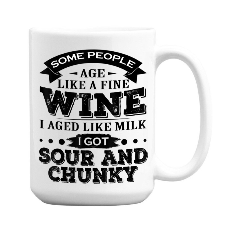 Some People Age Like A Fine Wine I Aged Like Milk I Got Sour 15 Oz Coffee Mug | Artistshot