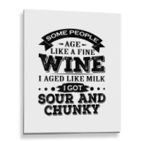 Some People Age Like A Fine Wine I Aged Like Milk I Got Sour Metal Print Vertical | Artistshot