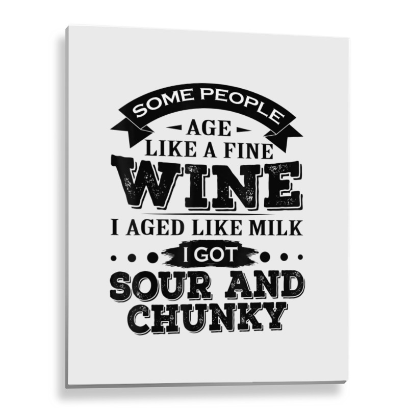 Some People Age Like A Fine Wine I Aged Like Milk I Got Sour Metal Print Vertical | Artistshot