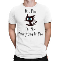 It's Fine I'm Fine Everything Is Fine Funny Cat T Shirt T-shirt | Artistshot