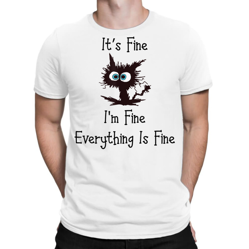 It's Fine I'm Fine Everything Is Fine Funny Cat T Shirt T-shirt | Artistshot