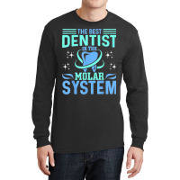 The Best Dentist In The Molar System Funny Dentist Dental Long Sleeve Shirts | Artistshot