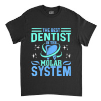 The Best Dentist In The Molar System Funny Dentist Dental Classic T-shirt | Artistshot