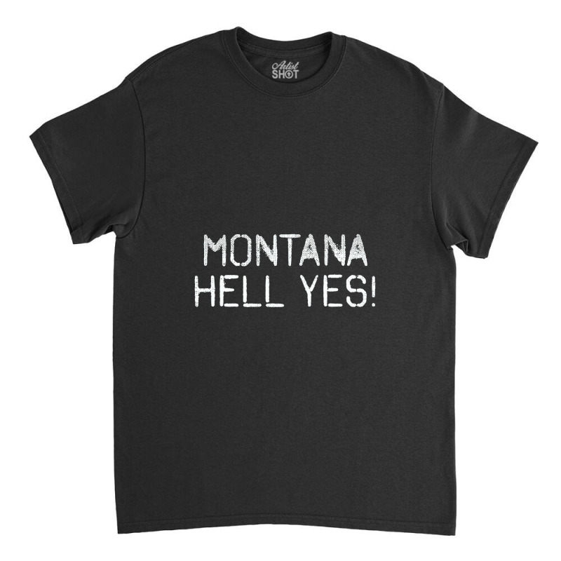 Montana Mt Hell Yes Classic T-shirt by LynneVickie | Artistshot