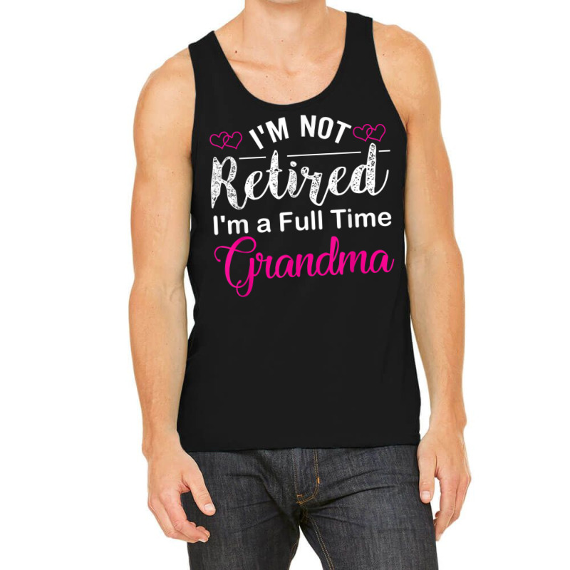 I'm Not Retired I'm A Full Time Grandma Tank Top | Artistshot