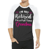 I'm Not Retired I'm A Full Time Grandma 3/4 Sleeve Shirt | Artistshot