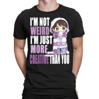 I'm Not Weird I'm Just More Creative Than You Anime Lovers T-shirt | Artistshot