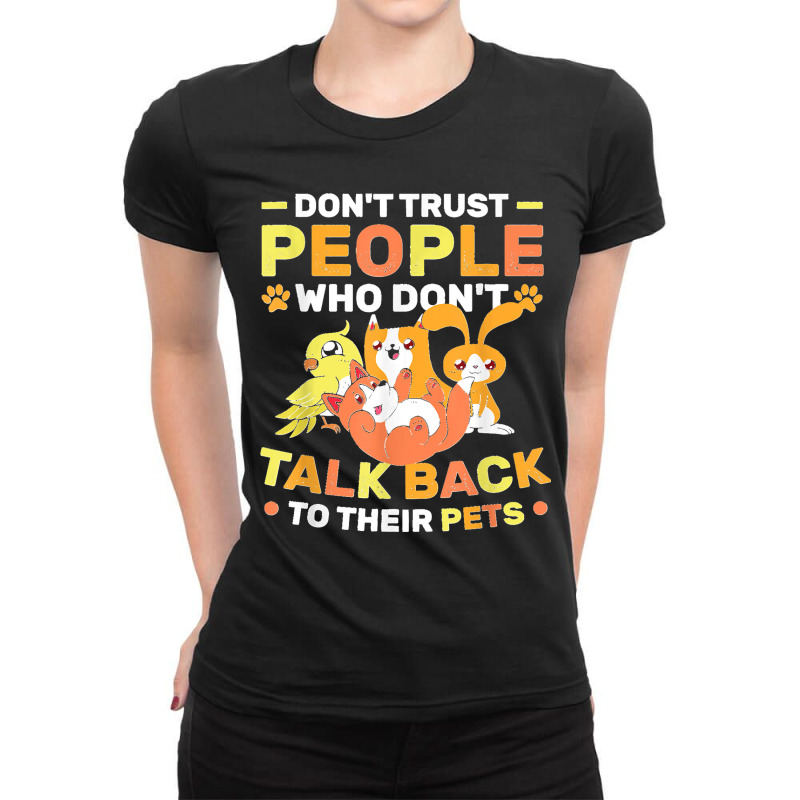 Don't Trust People Who Don't Talk Back To Their Pets Ladies Fitted T-Shirt by StaceyLeeAnnHernandez | Artistshot