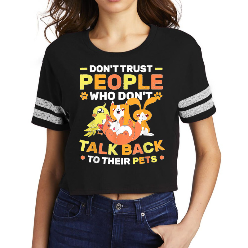 Don't Trust People Who Don't Talk Back To Their Pets Scorecard Crop Tee by StaceyLeeAnnHernandez | Artistshot