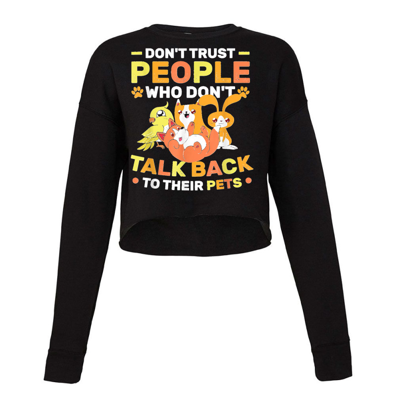 Don't Trust People Who Don't Talk Back To Their Pets Cropped Sweater by StaceyLeeAnnHernandez | Artistshot