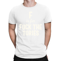 F Is For Fuck The Tories Boris Election Funny Anti Tory General Electi T-shirt | Artistshot