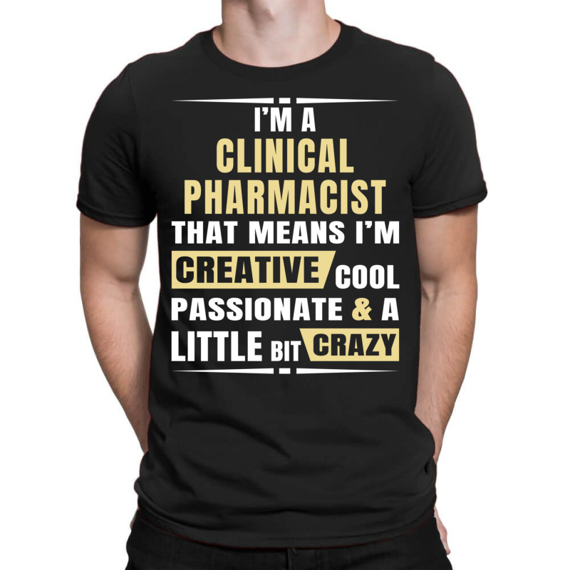 I M A Clinical Pharmacist That S Means I M Creative, Cool, Passionate  T-shirt | Artistshot