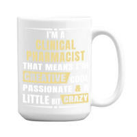 I M A Clinical Pharmacist That S Means I M Creative, Cool, Passionate  15 Oz Coffee Mug | Artistshot