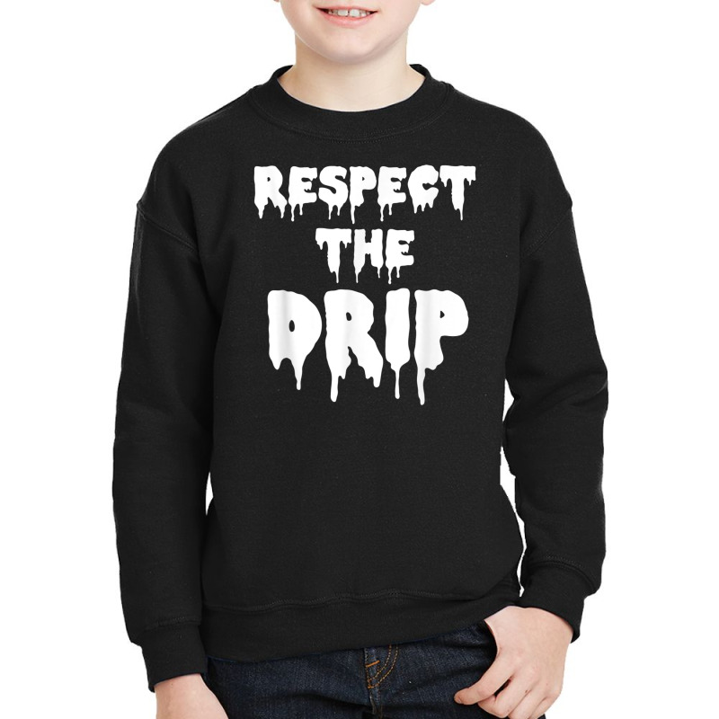 Respect The Drip Funny Meme Youth Sweatshirt | Artistshot