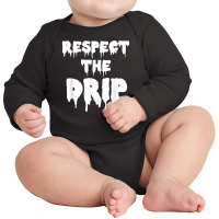 Respect The Drip Funny Meme Long Sleeve Baby Bodysuit | Artistshot