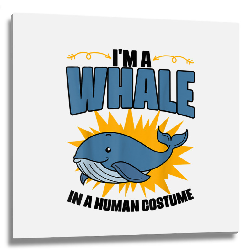 I'm A Whale In A Human Costume Sea Life Marine Biologist T Shirt Metal Print Square | Artistshot