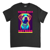 Dog Lover Groom Dogs Not Kids Classic T-shirt | Artistshot