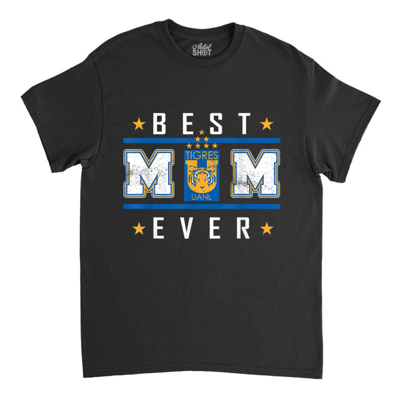 Tigres Uanl Best Mom Ever Happy Mother's Day Classic T-shirt by LilyWillis | Artistshot