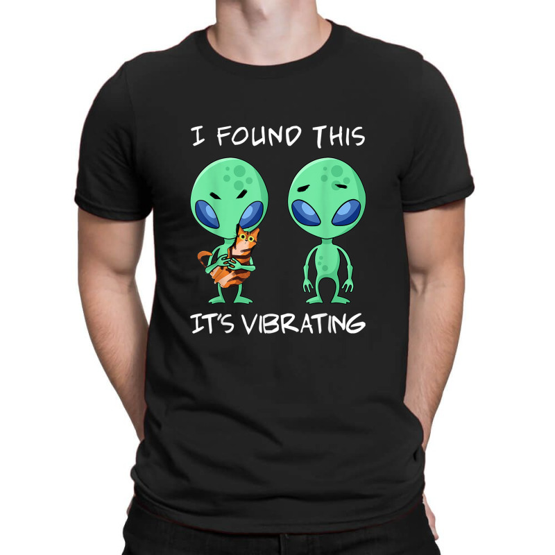 I Found This It's Vibrating T Shirt , Funny Alien And Cat T-Shirt by AndrewRobertHenzel | Artistshot