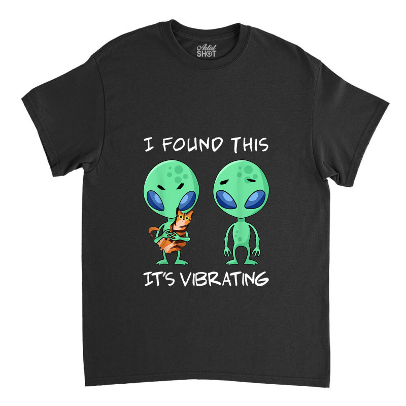 I Found This It's Vibrating T Shirt , Funny Alien And Cat Classic T-shirt by AndrewRobertHenzel | Artistshot