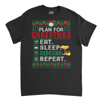 Plan For Christmas Eat Sleep Sidecar Repeat Cocktail T Shirt Classic T-shirt | Artistshot