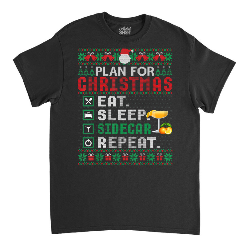 Plan For Christmas Eat Sleep Sidecar Repeat Cocktail T Shirt Classic T-shirt by ormtbkluss | Artistshot