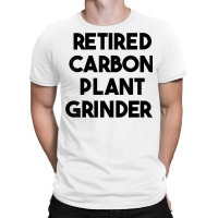 Retired Carbon Plant Grinder T Shirt T-shirt | Artistshot