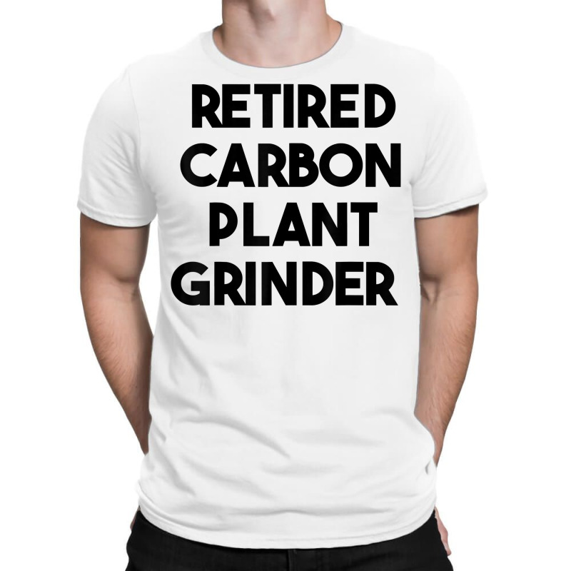 Retired Carbon Plant Grinder T Shirt T-shirt | Artistshot