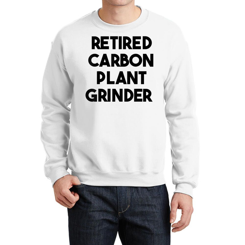 Retired Carbon Plant Grinder T Shirt Crewneck Sweatshirt | Artistshot