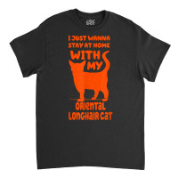 Stay Home With My Oriental Longhair Cat Funny Cat Mom Humor T Shirt Classic T-shirt | Artistshot